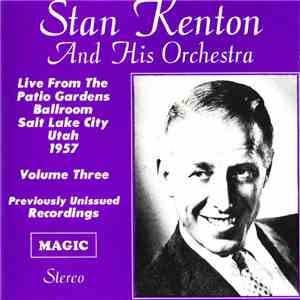Stan Kenton And His Orchestra - Live From The Patio Gardens Ballroom Salt Lake City Utah 1957 Volume Three flac album