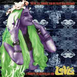 Various - We're All Normal And We Want Our Freedom - A Tribute To Arthur Lee And Love flac album