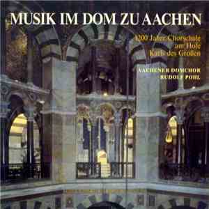 Aachener Domchor, Rudolf Pohl - Musik Im Dom Zu Aachen (1200 Jahre Chorschule Am Hofe Karls Des Großen) flac album
