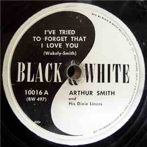 Arthur Smith And His Dixie Liners - I've Tried To Forget That I Love You flac album