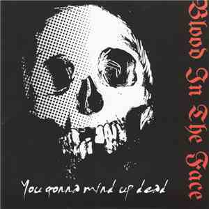 Blood In The Face - You Gonna Mind Up Dead flac album