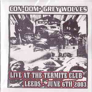 Con-Dom + Grey Wolves - Live At The Termite Club Leeds - June 6th 2003 flac album