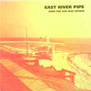 East River Pipe - Even The Sun Was Afraid flac album
