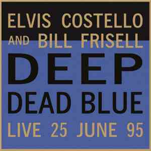 Elvis Costello And Bill Frisell - Deep Dead Blue - Live 25 June 95 flac album