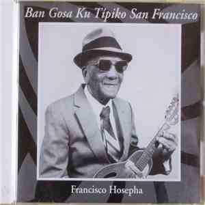 Francisco Hosepha - Ban Gosa Ku Tipiko San Francisco flac album