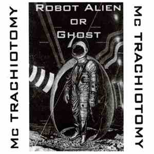 MC Trachiotomy - Robot Alien Or Ghost flac album