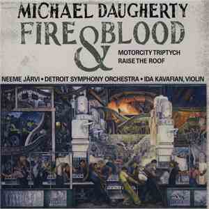 Michael Daugherty - Neeme Järvi • Detroit Symphony Orchestra • Ida Kavafian - Fire & Blood • MotorCity Triptych • Raise The Roof flac album