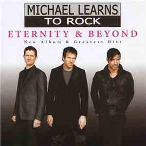 Michael Learns To Rock - Eternity & Beyond: New Album & Greatest Hits flac album