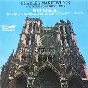 Piet Kiel Jr., Charles-Marie Widor - (Bespeelt Het Orgel Van De Kathedraal Te Amiens) Symfonie Voor Orgel Nr. V flac album