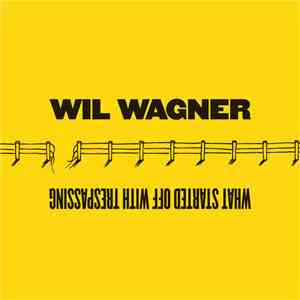 Wil Wagner - What Started Off With Trespassing flac album