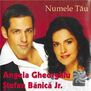 Angela Gheorghiu, Ștefan Bănică Jr. - Numele Tău flac album