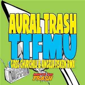 Aural Trash - TTFMU (Greg Churchill & Angela Fisken Rmx) flac album