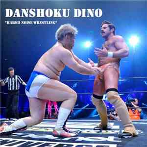 Danshoku Dino - Harsh Noise Wrestling flac album