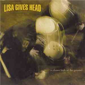 Lisa Gives Head - A Closer Look At The Ground flac album