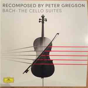Peter Gregson / Bach - Recomposed By Peter Gregson: Bach - The Cello Suites flac album