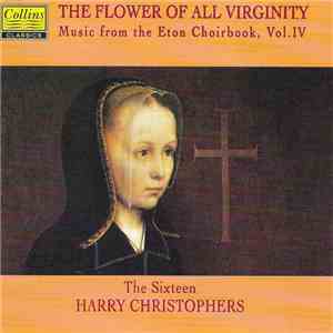 The Sixteen, Harry Christophers - The Flower Of All Virginity: Music From The Eton Choirbook, Vol. IV flac album