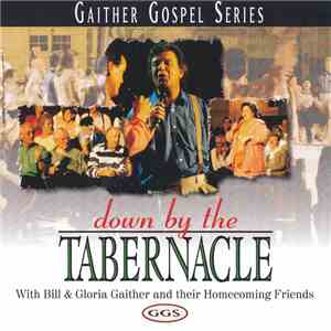 Bill & Gloria Gaither With Their Homecoming Friends - Down By The Tabernacle flac album
