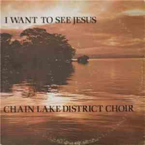 Chain Lake District Choir - I Want To See Jesus flac album