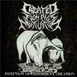 Created From Pigs Mutilation - Inception Of Abhorrent Creation flac album