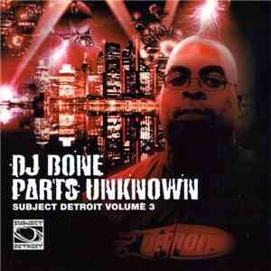 DJ Bone - Parts Unknown (Subject Detroit Volume 3) flac album