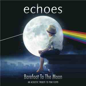 Echoes  - Barefoot To The Moon - An Acoustic Tribute to Pink Floyd flac album