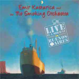 Emir Kusturica & The No Smoking Orchestra - Live Is A Miracle In Buenos Aires flac album