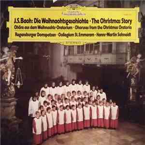 J.S.Bach, Regensburger Domspatzen, Collegium St. Emmeram, Hanns-Martin Schneidt - Die Weihnachtsgeschichte: Chöre Aus Dem Weihnachts-Oratorium / The Christmas Story: Choruses From The Christmas Oratorio flac album