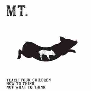 Mt. - Teach Your Children How To Think Not What To Think flac album