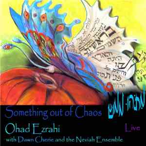 Ohad Ezrahi With Dawn Cherie And The Neviah Ensemble - Something Out Of Chaos = מתהו ממש flac album