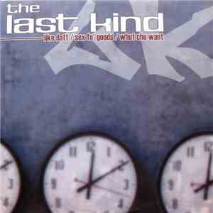 The Last Kind - Like Datt / Sex Fo Goods / Whut Chu Want flac album