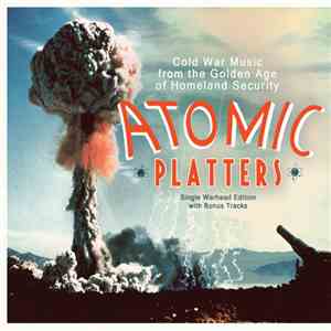 Various - Atomic Platters: Cold War Music From The Golden Age Of Homeland Security - Single Warhead Edition with Bonus Tracks flac album