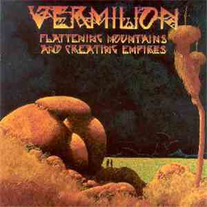 Vermilion  - Flattening Mountains And Creating Empires flac album