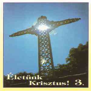 A Margit Kőrúti Ferences Plébánia Ifjúsági Kórusa - Életünk Krisztus! 3. flac album
