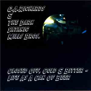 G.A.Richards & The Dark Satanic Mills Bros. - Closed Off, Cold & Bitter - Life As A Can Of Beer flac album