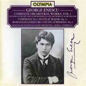 George Enescu - Romanian National Radio Orchestra conducted by Horia Andreescu - Complete Orchestral Works, Vol. 1 - Symphony No.1 In E Flat Major, Op.13 / Romanian Overture / Study Symphony No.4 flac album