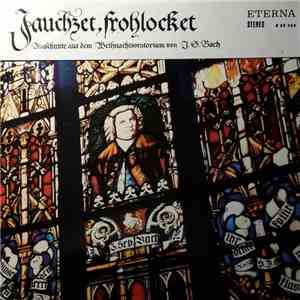 J. S. Bach - Agnes Giebel, Marga Höffgen, Josef Traxel, Dietrich Fischer-Dieskau, Thomanerchor Leipzig, Gewandhausorchester, Kurt Thomas - Jauchzet, Frohlocket / Ausschnitte Aus Dem Weihnachtsoratorium BWV 248 flac album