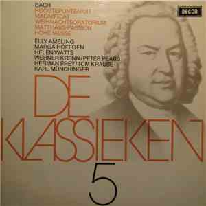 Johann Sebastian Bach - Elly Ameling, Marga Höffgen, Helen Watts, Werner Krenn, Peter Pears, Herman Prey, Tom Krause, Karl Münchinger - De Klassieken 5 - Bach : Hoogtepunten Uit Matthäus-Passion, Weihnachtsoratorium, Magnificat, Hohe Messe flac album