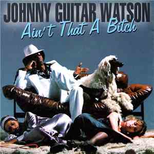 Johnny Guitar Watson - Ain't That A Bitch flac album