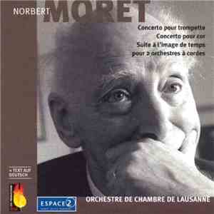 Norbert Moret - Orchestre De Chambre De Lausanne - Concerto Pour Trompette, Concerto Pour Cor, Suite À L'Image De Temps Pour 2 Orchestres À Cordes flac album