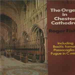 Roger Fisher  - The Organ In Chester Cathedral Including Bach's Famous Passacaglia & Fugue In C Minor flac album