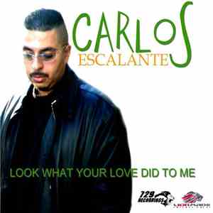 Carlos Escalante - Look What Your Love Did To Me flac album