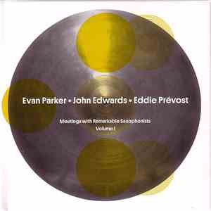 Evan Parker • John Edwards • Eddie Prévost - Meetings With Remarkable Saxophonists - Volume 1 flac album