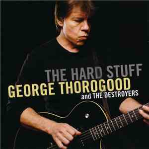 George Thorogood And The Destroyers - The Hard Stuff flac album