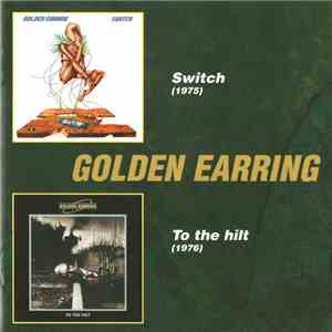 Golden Earring - Switch / To The Hilt flac album