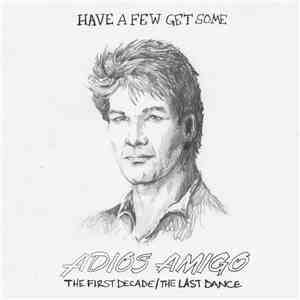 Have A Few Get Some - Adios Amigo: The First Decade​/​The Last Dance flac album