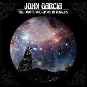 John Garcia  - The Coyote Who Spoke In Tongues flac album
