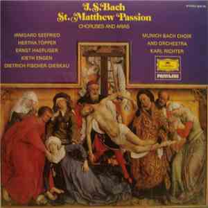 J.S. Bach, Irmgard Seefried, Hertha Töpper, Ernst Haefliger, Kieth Engen, Dietrich Fischer-Dieskau, Munich Bach Choir And Orchestra, Karl Richter - Chorus And Arias From The St. Matthew Passion flac album