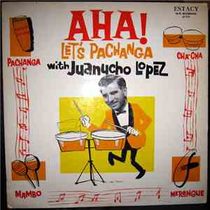 Juanucho Lopez - Aha! Let's Pachanga With Juanucho Lopez flac album