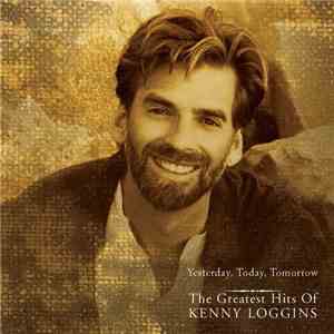 Kenny Loggins - Yesterday, Today, Tomorrow: The Greatest Hits Of Kenny Loggins flac album