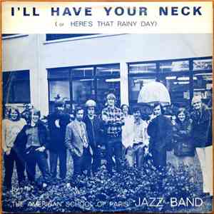 The American School Of Paris Jazz Band - I'll Have Your Neck (Or Here's That Rainy Day) flac album